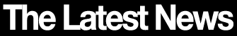 The Latest News!